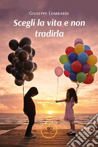 Scegli la vita e non tradirla libro