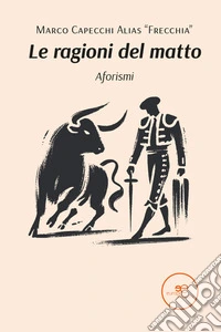Le ragioni del matto. Aforismi libro