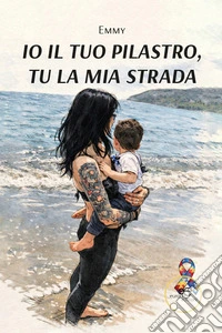 Io il tuo pilastro, tu la mia strada libro