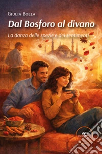 Dal Bosforo al divano. La danza delle spezie e dei sentimenti libro