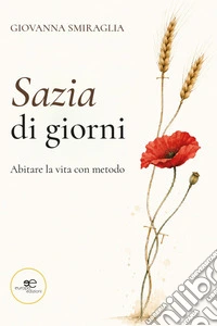 Sazia di giorni. Abitare la vita con metodo libro