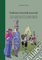 Tradizioni invernali ancestrali. Analisi comparativa dei riti di passaggio stagionale partendo dallo studio di un carnevale tradizionale libro