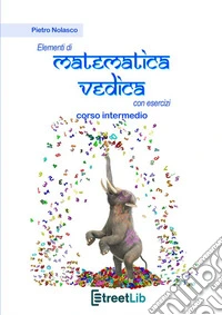 Elementi di matematica vedica con esercizi. Corso intermedio