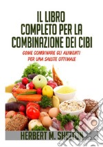 Il libro completo per la combinazione dei cibi. Come combinare gli alimenti per una salute ottimale libro