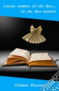 Lascia andare ciò che deve... ciò che deve tornerà libro
