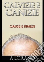 Calvizie e canizie. Cause e rimedi libro