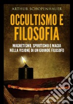 Occultismo e filosofia. Magnetismo, spiritismo e magia nella visione di un grande filosofo libro