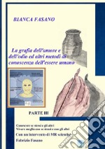 «La grafia dell'amore e dell'odio e altri metodi di conoscenza dell'essere umano». Vol. 3: Conoscere se stessi e gli altri vivere meglio con se stessi e con gli altri libro