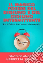 Il magico potere del digiuno e del digiuno intermittente. Per la salute, il benessere e la longevità libro