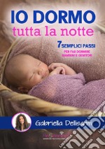 Io dormo tutta la notte. 7 semplici passi per far dormire bambini e genitori libro