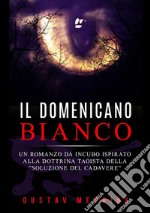 Il domenicano bianco. Un romanzo da incubo ispirato alla dottrina taoista della «soluzione del cadavere» libro