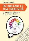 Fai brillare la tua creatività. 12 consigli per sviluppare il tuo pensiero creativo libro