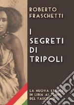 I segreti di Tripoli. Seconda storia in Libia ai tempi del fascismo libro