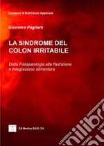 La sindrome del colon irritabile. Dalla fisiopatologia alla nutrizione e integrazione alimentare libro