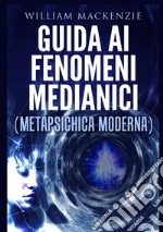 Guida ai fenomeni medianici. Metapsichica moderna libro