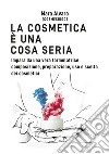 La cosmetica è una cosa seria. Impara da una vera formulatrice composizione, preparazione, uso e scelta dei cosmetici libro