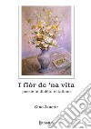 I fiór de 'na vita. Poesie in dialèto e italiano libro