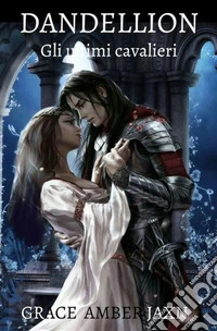 Dandellion. Gli ultimi cavalieri libro