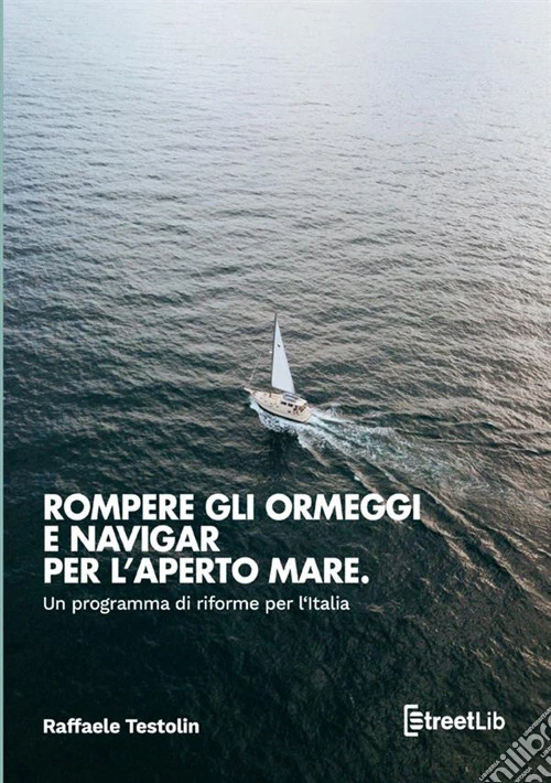 Rompere gli ormeggi e navigar per l'aperto mare. Un programma di riforme per l'Italia