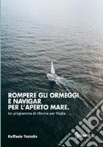 Rompere gli ormeggi e navigar per l'aperto mare. Un programma di riforme per l'Italia libro