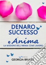 Denaro, successo e anima. La missione dell'anima come lavoro libro