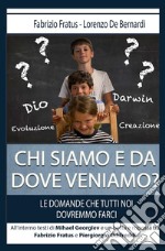 Chi siamo e da dove veniamo? Le domande che tutti noi dovremmo farci libro