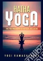 Hatha yoga. The Yogi philosophy of physical wellbeing