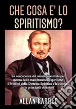 Che cosa è lo spiritismo? La conoscenza del mondo invisibile per mezzo delle manifestazioni spiritiche libro