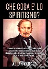 Che cosa è lo spiritismo? La conoscenza del mondo invisibile per mezzo delle manifestazioni spiritiche libro
