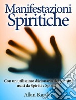 Le manifestazioni spiritiche. Con un utilissimo dizionario dei termini usati da spiriti e spiritisti libro