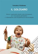 Il golosario. Ricette e spunti golosi, facili e veloci da preparare per l'avezzamento del bambino e l'alimentazione sana ed equilibrata di tutta la famiglia libro