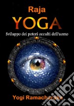 Raja Yoga. Sviluppo dei poteri occulti dell'uomo libro