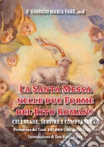 La santa messa nelle due forme del rito romano. Celebrare, servire e comprendere