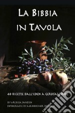 La Bibbia in tavola. 40 Ricette dall'Eden a Gerusalemme libro