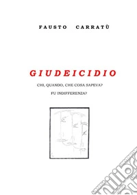 Giudeicidio. Chi, quando, cosa sapeva? Fu indifferenza? libro