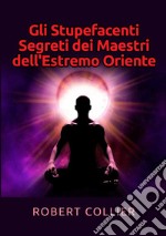 Gli stupefacenti segreti dei maestri dell'estremo Oriente libro