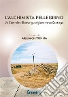 L'alchimista pellegrino. Un cammino di auto-guarigione verso Santiago libro di Tonna A. (cur.)