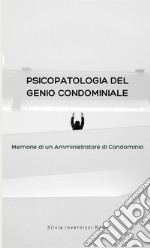 Psicopatologia del genio condominiale. Memorie di un amministratore di condominio