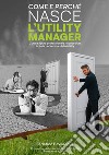 Come e perché nasce l'Utility Manager. L'unica figura professionale riconosciuta in Italia nel settore delle Utility libro