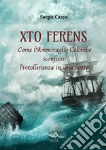 Xto Ferens. Come l'ammiraglio Colombo sconfisse l'intolleranza in una notte libro