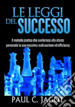 Le leggi del successo. Il metodo pratico che conferisce allo sforzo personale la sua massima realizzazione ed efficienza libro