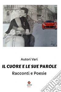 Il cuore e le sue parole. Racconti e poesie libro