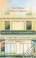 Brescia cinematografica. Le sale, i film, i protagonisti libro