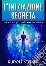 L'iniziazione segreta nelle antiche religioni e nel cristianesimo primitivo libro