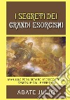 I segreti dei grandi esorcismi. Manuale per liberare i posseduti dai demoni e dalle streghe libro di Abate Julio