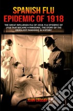 Spanish Flu Epidemic of 1918. The Great Iinfluenza Flu of 1918 that became a deadliest pandemic history libro