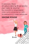 Il piccolo libro di educazione finanziaria per tutte le donne (su tacchi o sneakers) con una marcia in più. Come diventare più ricca di lui, capendo le regole del denaro libro