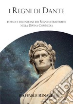 I Regni di Dante. Forma e dimensione dei regni ultraterreni nella Divina Commedia libro