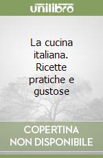 La cucina italiana. Ricette pratiche e gustose libro