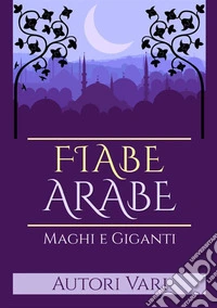 Fiabe arabe. Maghi e giganti libro